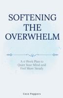 Softening The Overwhelm: A 4-Week Plan to Quiet Your Mind and Feel More Steady B0G4RK85YP Book Cover
