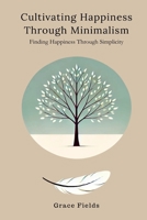 Cultivating Happiness Through Minimalism: Finding Happiness Through Simplicity 9362921529 Book Cover