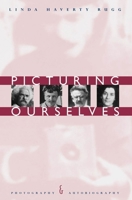Picturing Ourselves: Photography and Autobiography 0226731472 Book Cover