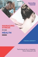Managing Stress for Health-Finding Serenity: Techniques for a Happier, More Relaxed Life B0BW2CNKLL Book Cover