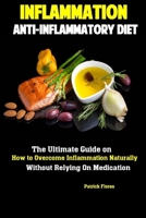 Inflammation: Anti-Inflammatory Diet The Ultimate Guide on How to Overcome Inflammation Naturally Without Relying On Medication 1086396022 Book Cover