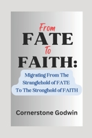 From FATE To FAITH:: A Migration From The Stranglehold Of FATE To The Stronghold Of FAITH B0CJL28YYC Book Cover