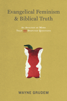 Evangelical Feminism and Biblical Truth: An Analysis of More Than 100 Disputed Questions 1433532611 Book Cover