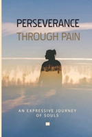 Perseverance Through Pain: An Expressive Journey Of Souls: Deal With Long Term Pain B093B9XZRW Book Cover