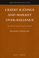 Credit Ratings and Market Over-Reliance: An International Legal Analysis 9004341846 Book Cover