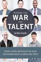 Winning the War for Talent: Recruit, Retain, and Develop the Talent Your Business Needs to Survive and Thrive 0692138463 Book Cover