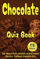 Chocolate Quiz Book: 300 Multiple Choice Questions on All Things Chocolate - With Answers and Explanations B0FHBMSXXN Book Cover