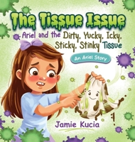 Tissue Issue : Ariel and the Dirty, Yucky, Icky, Sticky, Stinky Tissue 1971931101 Book Cover