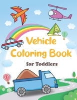 Vehicle Coloring Book for Toddlers: Simple & Big Things That Go: Cars, Trains, Tractors, Trucks, Helicopters, Planes & More Coloring Book for Kids and B08995JRG2 Book Cover