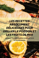 Les Recettes Absolument Délicieuses Pour Griller Le Poisson Et Les Fruits de Mer 1804658324 Book Cover