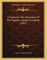 A Guide For The Dissection Of The Dogfish, Squalus Acanthias 1017925917 Book Cover