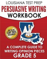 LOUISIANA TEST PREP Persuasive Writing Workbook Grade 5: A Complete Guide to Writing Opinion Pieces 1981441263 Book Cover