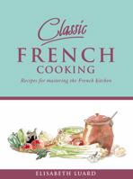 Classic French Cooking: Recipes for Mastering the French Kitchen 1840728752 Book Cover