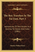 The Boy Travellers in the Far East, Part Third: Adventures of Two Youths in a Journey to Ceylon and India, With Descriptions of Borneo, the Philippine Islands and Burmah 102174641X Book Cover