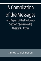 A Compilation of the Messages and Papers of the Presidents Section 2 (Volume VIII) Chester A. Arthur 9355892721 Book Cover