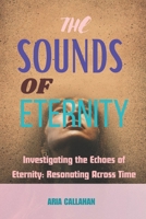The Sounds of Eternity: Investigating the Echoes of Eternity: Resonating Across Time B0CWKYMLL1 Book Cover