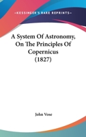 A System of Astronomy, on the Principles of Copernicus; 0548815402 Book Cover