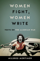 Women Fight, Women Write: Texts on the Algerian War 0813942055 Book Cover