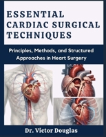 Essential Cardiac Surgical Techniques: Principles, Methods, and Structured Approaches in Heart Surgery B0GKFTXBBP Book Cover