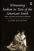 Witnessing Sadism in Texts of the American South: Women, Specularity, and the Poetics of Subjectivity 1032926333 Book Cover