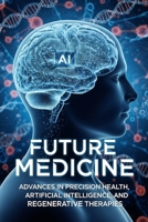 Future Medicine: Advances in Precision Health, Artificial Intelligence, and Regenerative Therapies (Italian Edition) B0FGPZKH9M Book Cover