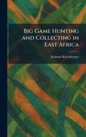 Big Game Hunting and Collecting in East Africa 1025302303 Book Cover