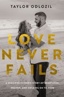 Love Never Fails: A Widowed Father's Story of Heartache, Heaven, and Holding On to Hope 0310371988 Book Cover