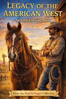 Legacy of the American West: An Adult Coloring Book of Western Frontier Life - Cowboys, Ranches & Life from Pioneer Days to Modern Western Living (PeaChi Pages: Adult Coloring Book Series) 1968851097 Book Cover