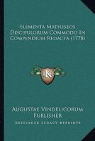 Elementa Matheseos Discipulorum Commodo In Compendium Redacta (1778) 1104860643 Book Cover
