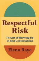 Respectful Risk: The Art of Showing Up In Real Conversations B0FJ6BCFXT Book Cover