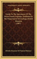 Guide To The Specimens Of The Horse Family Equidae, Exhibited In The Department Of Zoology, British Museum 1436863880 Book Cover