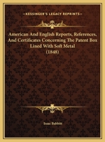 American And English Reports, References, And Certificates Concerning The Patent Box Lined With Soft Metal (1848) 1161859985 Book Cover