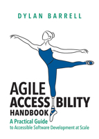 Agile Accessibility Handbook : A Practical Guide to Accessible Software Development at Scale 164543477X Book Cover
