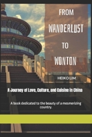 From Wanderlust to Wonton: A Journey of Love, Culture, and Cuisine in China: A book dedicated to the beauty of a mesmerizing country. B0CT4175GF Book Cover