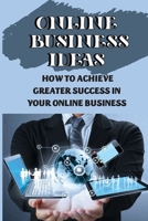 Online Business Ideas: How To Achieve Greater Success In Your Online Business: Bulletproof Online Business Profits B09CKQ959G Book Cover
