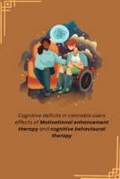 Cognitive deficits in cannabis users effects of Motivational enhancement therapy and cognitive behavioural therapy 180525197X Book Cover