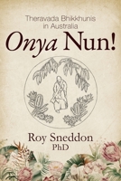 Onya Nun!: Theravada Bhikkhunis in Australia 1923443941 Book Cover