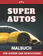 Super Autos Malbuch für Kinder Und Erwachsene: Schnelle, teure, tolle Autos Malbuch für Jungen (German Edition) B08HTD9TVL Book Cover