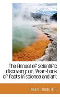 The Annual of scientific discovery: or, Year-book of facts in science and art 0530597624 Book Cover