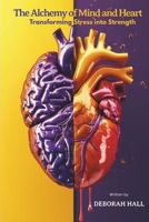 The Alchemy of Mind & Heart: Transforming Stress into Strength B0F84GYMRX Book Cover