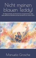 Nicht meinen blauen Teddy!: Ein Weg des Mutes, des Herzschmerz und grenzenlose Liebe, einen plötzlichen Abschied und das Vermächtnis an unseren Sohn. (German Edition) B0H761981R Book Cover