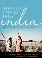 Growing Stories from India: Religion and the Fate of Agriculture 0813187192 Book Cover
