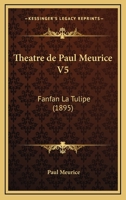 Theatre de Paul Meurice V5: Fanfan La Tulipe (1895) 1168395984 Book Cover