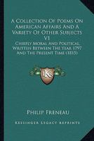 A Collection Of Poems On American Affairs And A Variety Of Other Subjects V1: Chiefly Moral And Political, Written Between The Year 1797 And The Present Time 1163911011 Book Cover