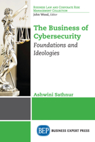 The Business of Cybersecurity : Foundations and Ideologies 1948976188 Book Cover