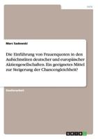 Die Einf�hrung von Frauenquoten in den Aufsichtsr�ten deutscher und europ�ischer Aktiengesellschaften. Ein geeignetes Mittel zur Steigerung der Chancengleichheit? 3668182035 Book Cover