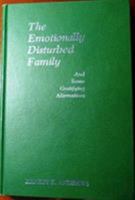 The Emotionally Disturbed Family (And Some Gratifying Alternatives) 0876681127 Book Cover