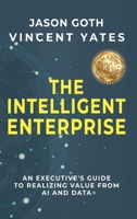 The Intelligent Enterprise: An Executive's Guide to Realizing Value from AI and Data B0F1YV13SL Book Cover