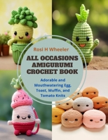 All Occasions Amigurumi Crochet Book: Adorable and Mouthwatering Egg, Toast, Muffin, and Tomato Knits B0CQ5NXYNJ Book Cover