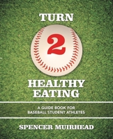 Turn 2 Healthy Eating: A Guide Book For Baseball Student Athletes 1663214107 Book Cover